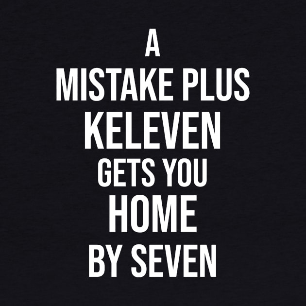 A Mistake Plus Keleven Get You Home By Seven by Great Bratton Apparel